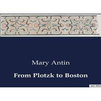 Mary Antin From Plotzk to Boston:A Journey from Oppression to Freedom: Mary