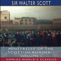 Sir Walter Scott Minstrelsy of the Scottish Border - Volume I (Esprios Classics):