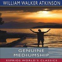 William Walker Atkinson Genuine Mediumship (Esprios Classics): or, The Invisible Powers