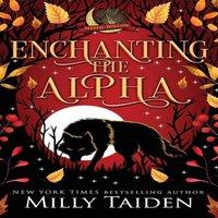 Milly Taiden Enchanting the Alpha : A Paranormal Small Town Cozy Shifter