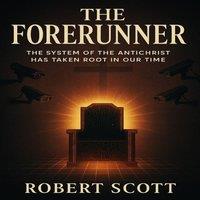 Robert Scott The Forerunner - the system of the antichrist has taken its root