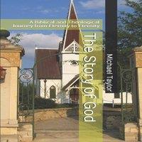 Michael Taylor The Story of God: A Biblical & Theological Journey from Eternity