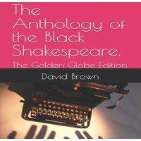 David Brown The Anthology of the Black Shakespeare.: The Golden Globe Edition