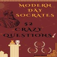 Robert Moon Modern Day Socrates: 52 Crazy Questions To Open Your Mind