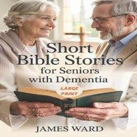 James Ward Short Bible Stories for Seniors with Dementia: Engaging Biblical