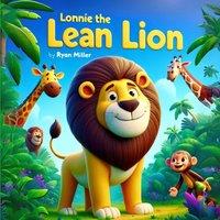 Ryan Miller Lonnie the Lean Lion: A Roaringly Funny Tale of Friendship and
