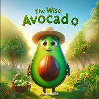 Ryan Miller The Wise Avocado: A Modern Fable About Patience & Growth