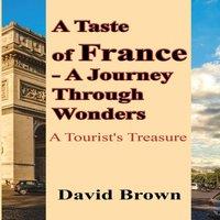 David Brown A Taste of France-A Journey Through Wonders: A Tourist's Treasure