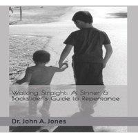 John Jones Walking Straight: A Sinner Backslider's Guide to Repentance
