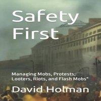 David Holman Safety First: Managing Mobs, Protests, Looters, Riots, & Flash