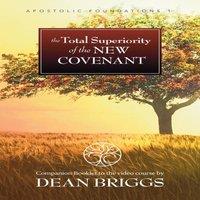 Dean Briggs The Total Superiority of the New Covenant: Course 1 Companion
