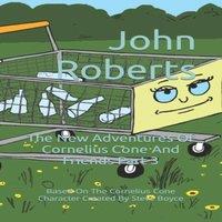 John Roberts The New Adventures Of Cornelius Cone & Friends Part 3: Based On