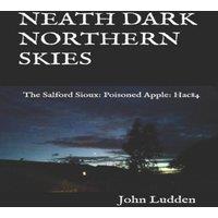 John Ludden NEATH DARK NORTHERN SKIES : The Salford Sioux: Poisoned Apple: