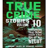 Robert Adams True Crime Stories: VOLUME 10: A collection of fascinating facts