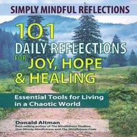 Donald Altman Simply Mindful Reflections: 101 Daily Reflections for Joy, Hope &