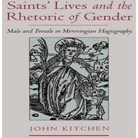 John Kitchen Saints' Lives & the Rhetoric of Gender: Male & Female in