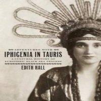 Edith Hall Adventures with Iphigenia in Tauris: A Cultural History of