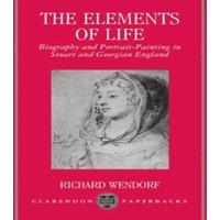 Richard Wendorf The Elements of Life: Biography & Portrait-Painting in Stuart