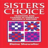 Elaine Showalter Sister's Choice: Traditions & Change in American Women's Writing