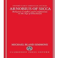 Jane Simmons Arnobius of Sicca: Religious Conflict & Competition in the Age