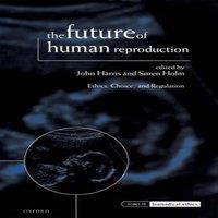 Harris The Future of Human Reproduction, 'Ethics, Choice & Regulation'
