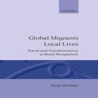 Katy Gardner Global Migrants, Local Lives: Travel & Transformation in Rural