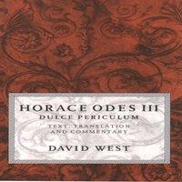 David West Horace Odes III Dulce Periculum: Text, Translation, & Commentary