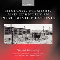 Sigrid Rausing History, Memory, & Identity in Post-Soviet Estonia: The End of a