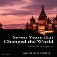 Archie Brown Seven Years That Changed the World: Perestroika in Perspective