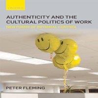 Peter Fleming Authenticity & the Cultural Politics of Work: New Forms of