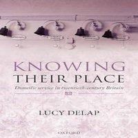 Lucy Delap Knowing Their Place: Domestic Service in Twentieth Century Britain
