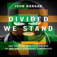 John Horgan Divided We Stand: The Strategy & Psychology of Ireland's