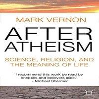 Mark Vernon After Atheism: Science, Religion & the Meaning of Life Paperback
