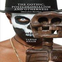 Tabish Khair The Gothic, Postcolonialism & Otherness: Ghosts from Elsewhere in White