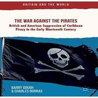 Barry Gough The War Against the Pirates : British & American Suppression of