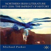 Michael Parker Northern Irish Literature, 1975-2006: Volume 2: The Imprint of