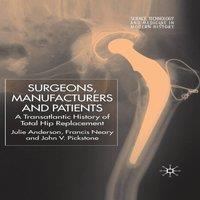 Julie Anderson Surgeons, Manufacturers & Patients: A Transatlantic History of