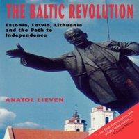 Anatol Lieven The Baltic Revolution: Estonia, Latvia, Lithuania & the Path to