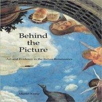 Martin Kemp Behind the Picture: Art & Evidence in the Italian Renaissance