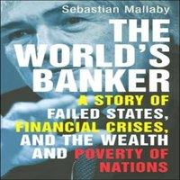 Sebastian Mallaby The World's Banker: A Story of Failed States, Financial Crises