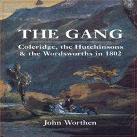 John Worthen The Gang: Coleridge, the Hutchinsons, & the Wordsworths in 1802