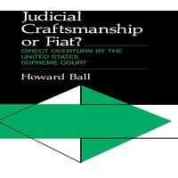 Howard Ball Judicial Craftsmanship or Fiat?: Direct Overturn by the United