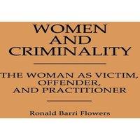 R. Barri Flowers Women & Criminality: The Woman as Victim, Offender, and