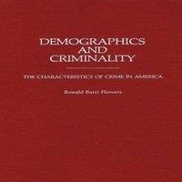 R. Barri Flowers Demographics & Criminality: The Characteristics of Crime in