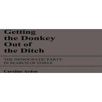 Caroline Arden Getting the Donkey Out of the Ditch: The Democratic Party in