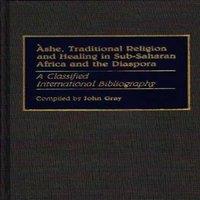 John Gray Ashe, Traditional Religion & Healing in Sub-Saharan Africa and