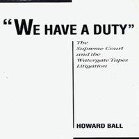 Howard Ball We Have a Duty: The Supreme Court & the Watergate Tapes