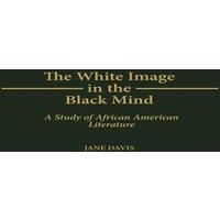 Jane Davis White Image in the Black Mind: A Study of African American