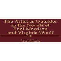 Lisa Williams The Artist as Outsider in the Novels of Toni Morrison & Virginia