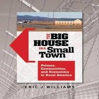 Eric Williams The Big House in a Small Town: Prisons, Communities, & Economics